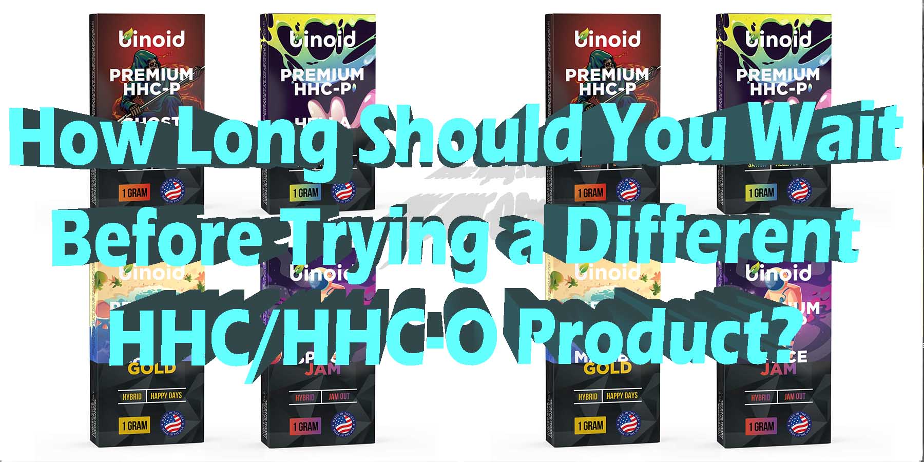 How Long Should You Wait On Average Before Trying a Different Strain of That HHC-O Product Which Is Better HowToGetNearMe Be