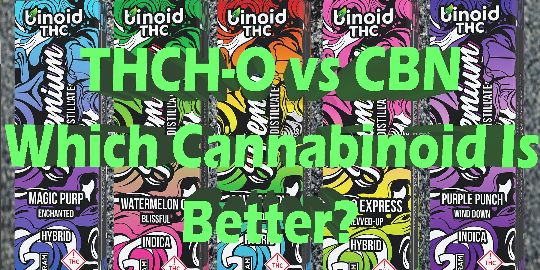 THCH O vs CBN Which Cannabinoid Is Better HowToGetNearMe BestPlace LowestPrice Coupon THC THCA Where To Buy Strongest New Delta 9 Binoid