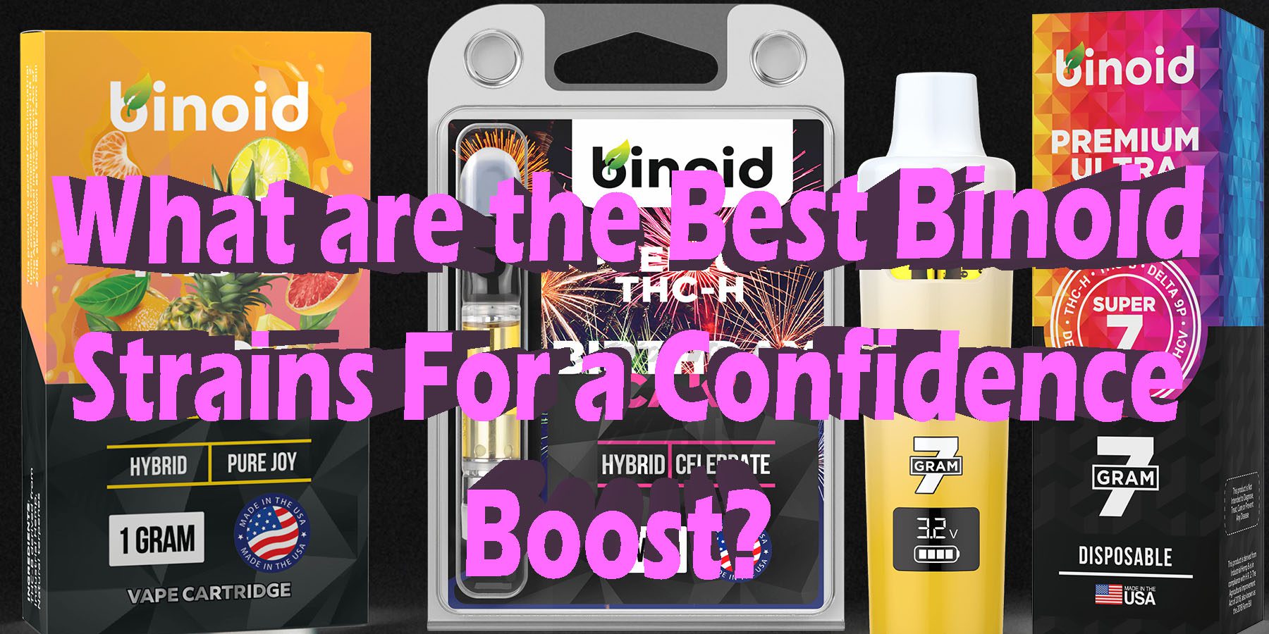 What are the Best Binoid Strains For a Confidence Boost HowToGetNearMe BestPlace LowestPrice Coupon Discount For Smoking Best Brand D9 D8 THCA Indoor Good Binoid